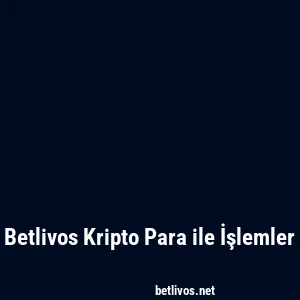 Betlivos Kripto Para ile İşlemler